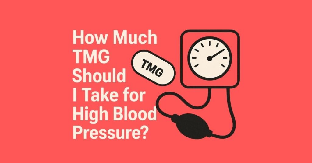 How Much TMG Should I Take for High Blood Pressure (Complete UK Guide)