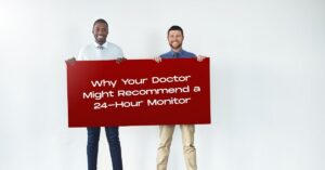 Why Your Doctor Might Recommend a 24-Hour Monitor